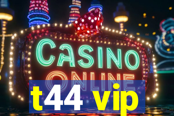 t44 vip